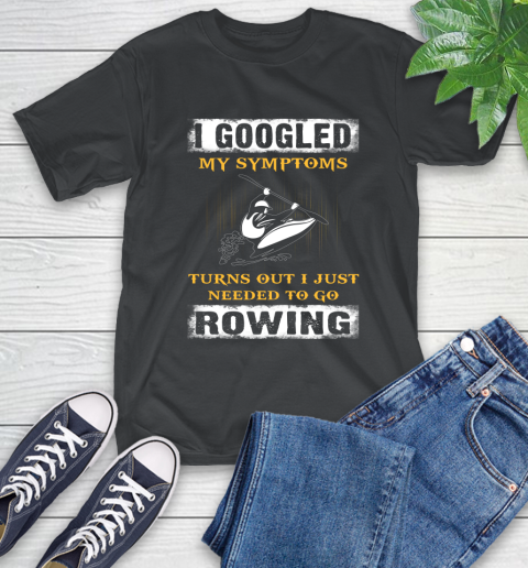 I Googled My Symptoms Turns Out I J Needed To Go Rowing T-Shirt I Googled My Symptoms Turns Out I J Needed To Go Rowing T-Shirt