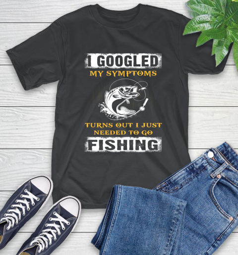 I Googled My Symptoms Turns Out I Needed To Go Fishing T-Shirt I Googled My Symptoms Turns Out I Needed To Go Fishing T-Shirt