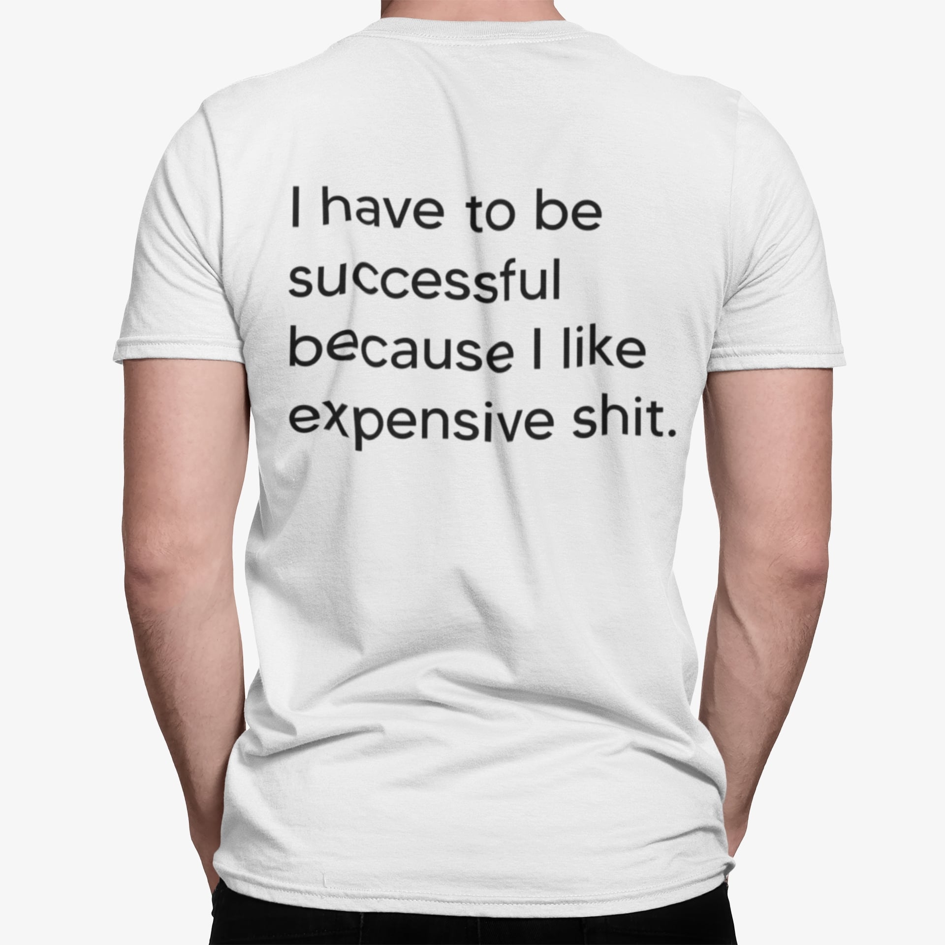 I Have To Be Successful Because I Like Expensive Sht Shirt I Have To Be Successful Because I Like Expensive Sht Shirt