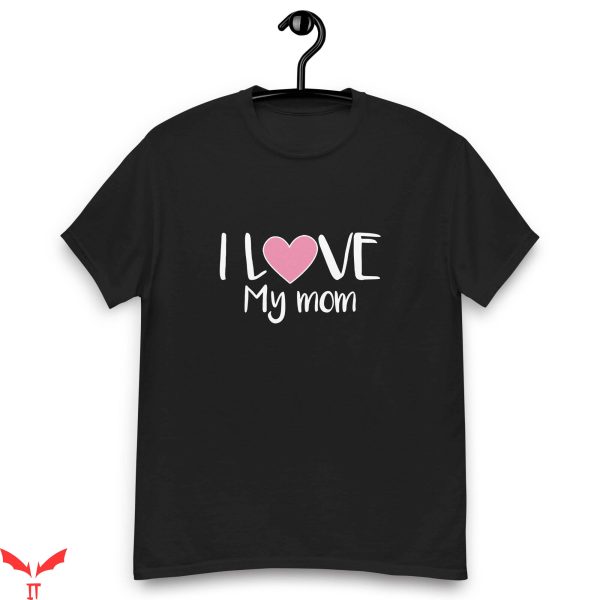 I Love My Mom T-Shirt Cute Classic Mothers Day Cool Gift