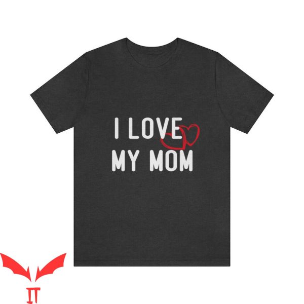 I Love My Mom T-Shirt Funny Mothers Day Mommy Mama