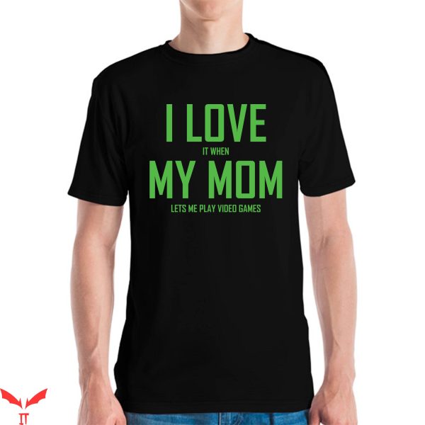 I Love My Mom T-Shirt Funny Sarcastic Video Games Gamer