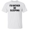 I’d rather be sleeping shirt