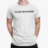 I’ll See You In Court Shirt