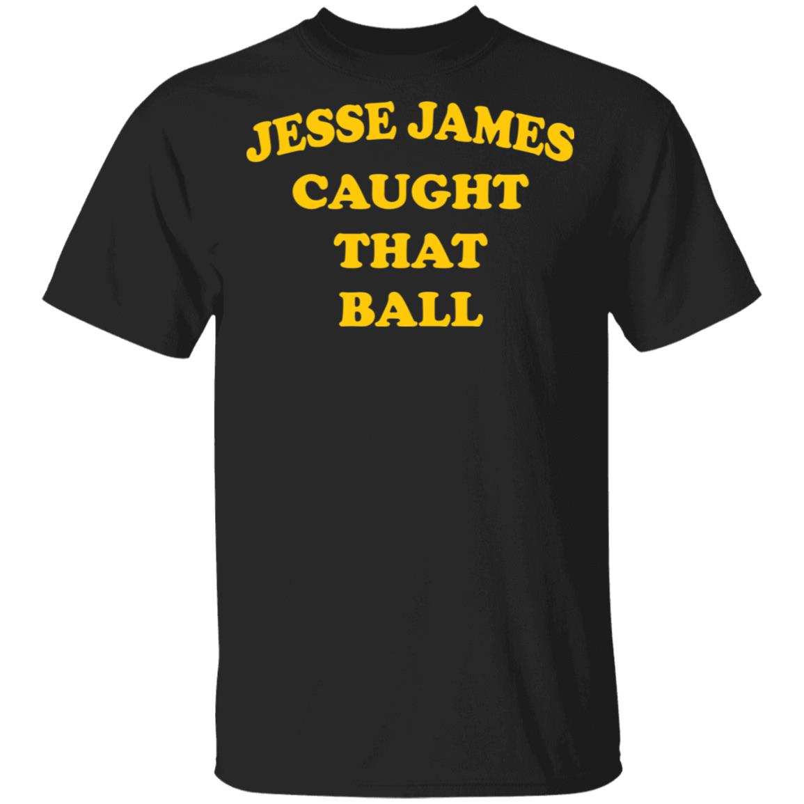 Jesse James Caught That Ball Shirt Jesse James Caught That Ball Shirt