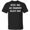 Jesus was an unarmed black man shirt
