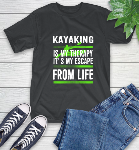 Kayaking Is My Therapy It's My Escape From Life (1) T-Shirt Kayaking Is My Therapy It's My Escape From Life (1) T-Shirt