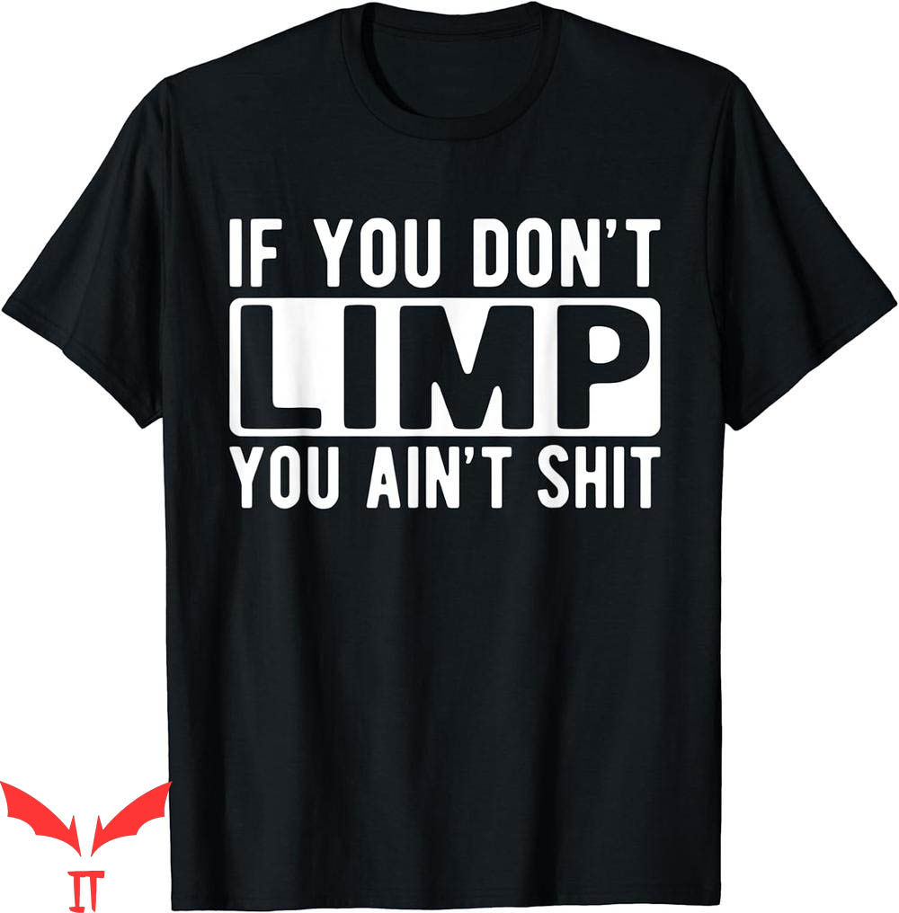 Limp Bizkit T-Shirt If You Dont Limp You Aint Shit Funny Limp Bizkit T-Shirt If You Dont Limp You Aint Shit Funny