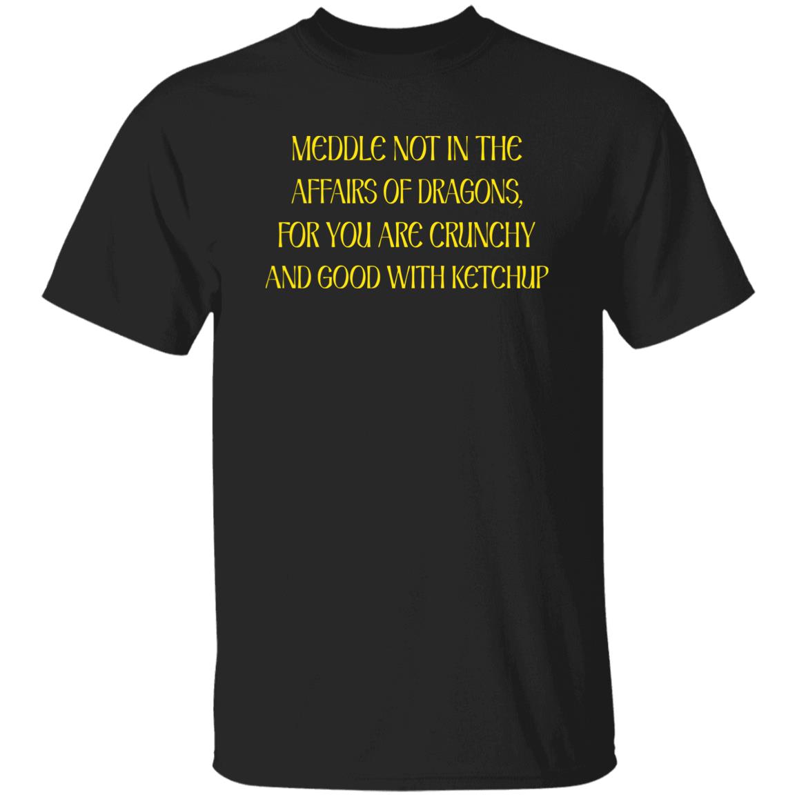 Meddle not in the affairs of dragons for you are crunchy shirt Meddle not in the affairs of dragons for you are crunchy shirt