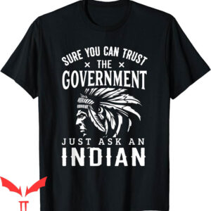 Native American T-Shirt Trust Government Funny Tee
