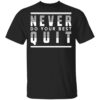 Never do your best quit shirt