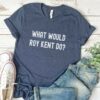 Roy Kent What Would Do Shirt