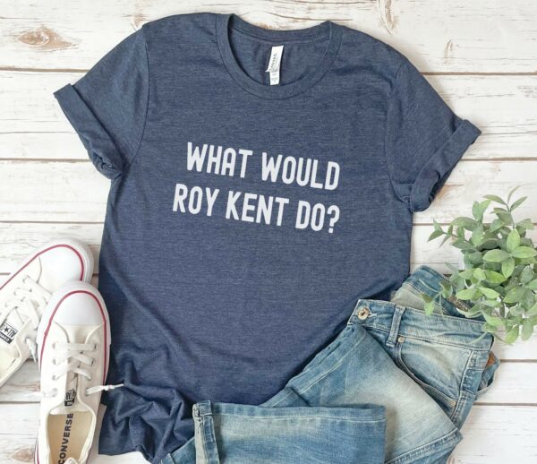 Roy Kent What Would Do Shirt