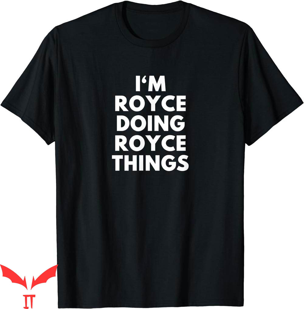 Royce Brand T-Shirt Im Royce Doing Things First Name Royce Brand T-Shirt Im Royce Doing Things First Name