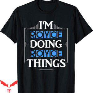 Royce Brand T-Shirt Im Royce Doing Things First Name Funny