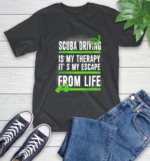Scuba Driving Is My Therapy It's My Escape From Life T-Shirt Scuba Driving Is My Therapy It's My Escape From Life T-Shirt