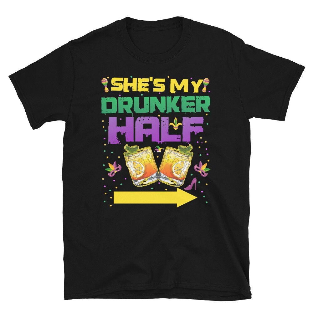 She's My Drunker Half Matching Couple Girlfriend Mardi Gras Unisex T Shirt She's My Drunker Half Matching Couple Girlfriend Mardi Gras Unisex T Shirt