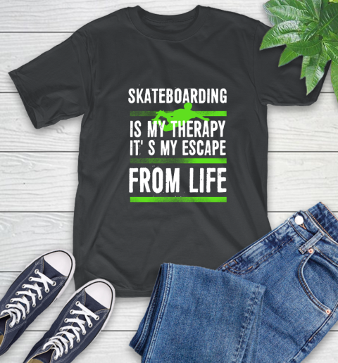 Skateboarding Is My Therapy It's My Escape From Life T-Shirt Skateboarding Is My Therapy It's My Escape From Life T-Shirt
