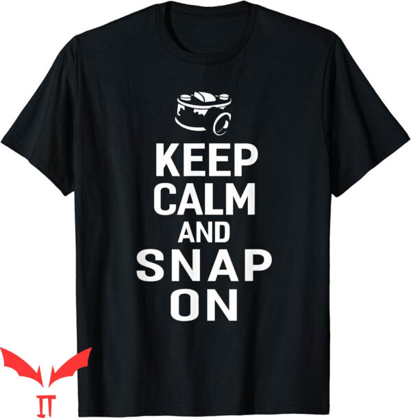 Snap On T-Shirt Keep Calm And Snap On Photographer Funny