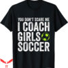 Soccer Coach T-Shirt Gift You Dont Scare Me I