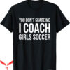 Soccer Coach T-Shirt You Dont Scare Me I Funny Gift