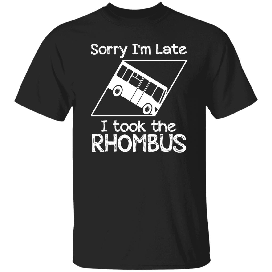 Sorry I’m Late I Took The Rhombus Shirt Sorry I’m Late I Took The Rhombus Shirt