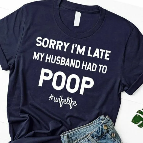 Sorry I'm Late My Husband Had To Poop Wife Life Shirt Sorry I'm Late My Husband Had To Poop Wife Life Shirt