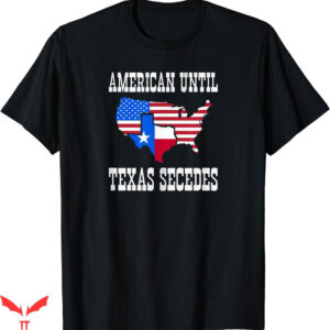 Texas Roadhouse T-shirt American Until Texas Secedes T-shirt