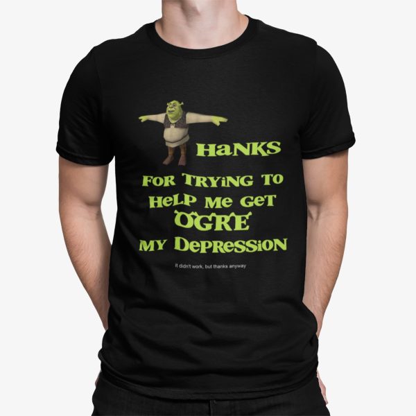 Thanks For Trying To Help Me Get Orge My Depression Shirt