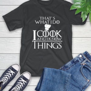 That’s What I Do I Cook And I Know Things T-Shirt