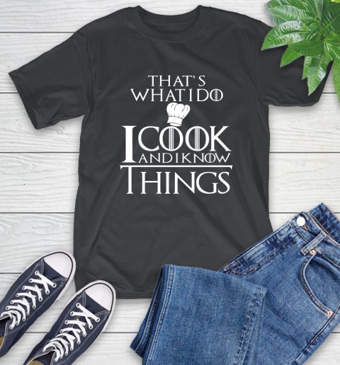 That's What I Do I Cook And I Know Things T-Shirt That's What I Do I Cook And I Know Things T-Shirt