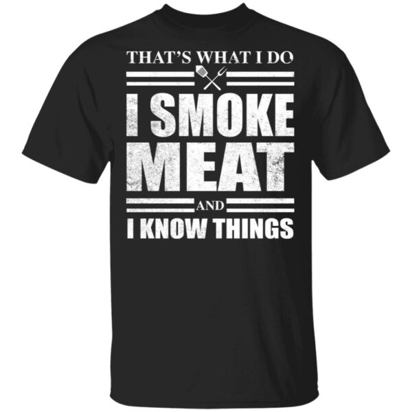 That’s what I do I smoke meat and I know things shirt