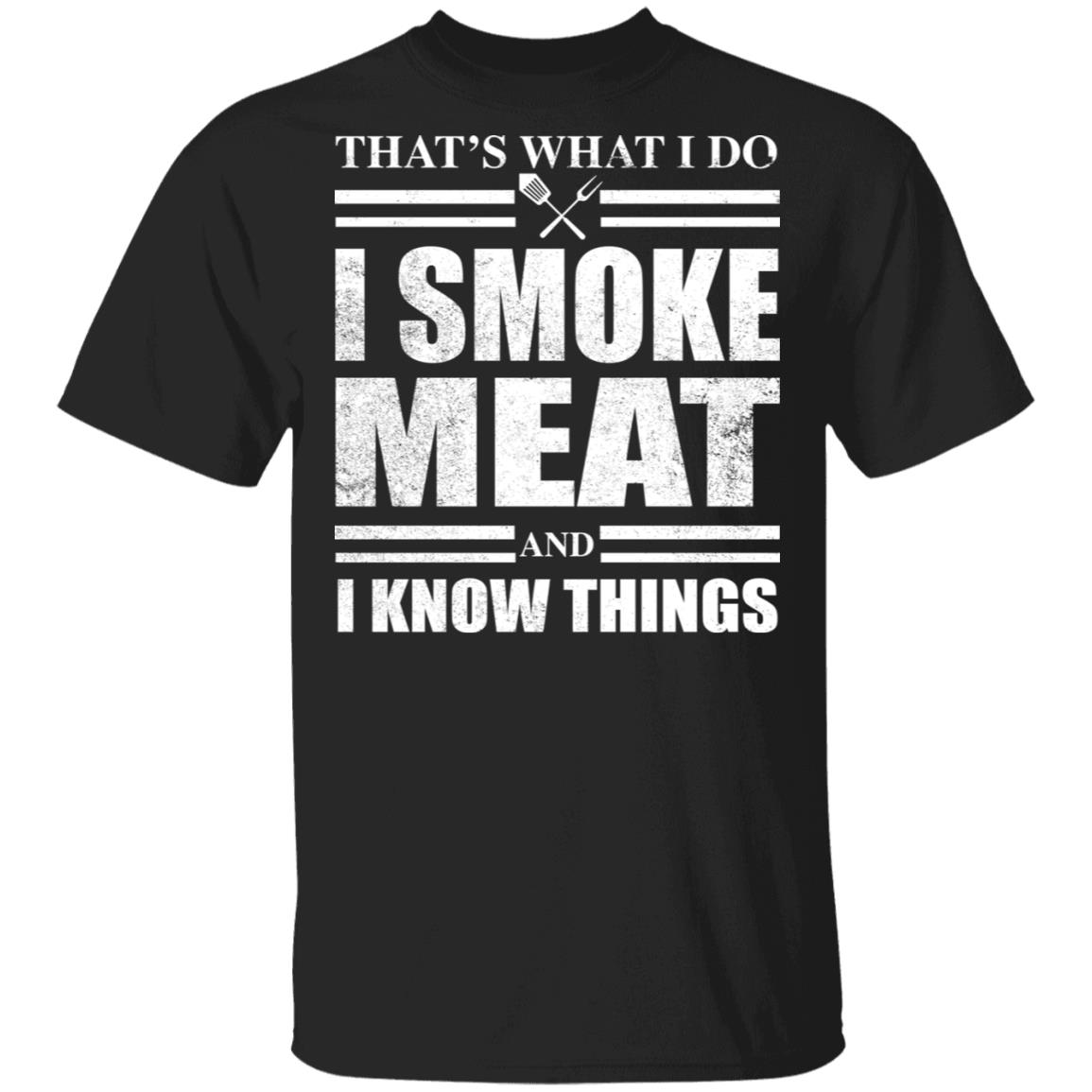That's what I do I smoke meat and I know things shirt That's what I do I smoke meat and I know things shirt
