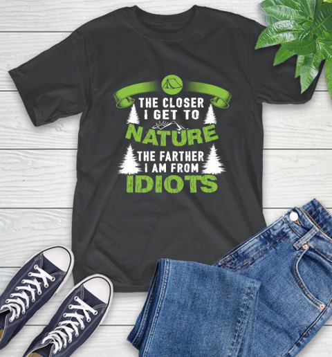 The Closer I Get To Nature The Farther I Am From Idiots Camping T-Shirt The Closer I Get To Nature The Farther I Am From Idiots Camping T-Shirt