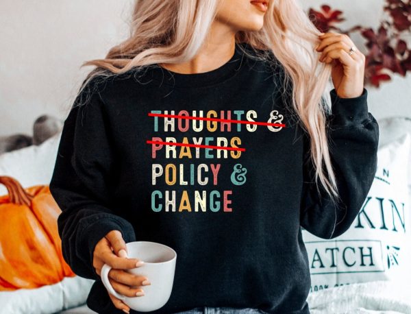 Thoughts And Prayers Policy Change Sweatshirt