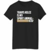 Travis Kelce is my spirit animal kc87 shirt