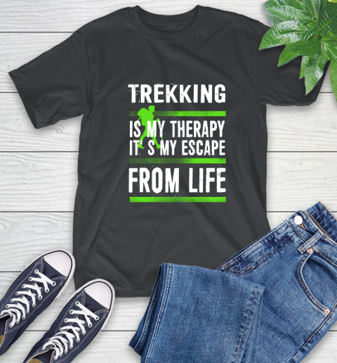 Trekking Is My Therapy It's My Escape From Life T-Shirt Trekking Is My Therapy It's My Escape From Life T-Shirt