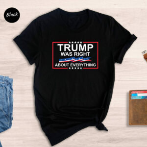 Trump Was Right About Everything Republican Pro America Shirt