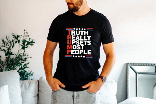 Truth Really Upsets Most People Trump Shirt