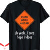 Vinny Vine T-Shirt Roadwork Road work Ahead I Hope It Does
