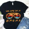 We Are On A Summer Break Teacher Beach Vacation T-Shirt