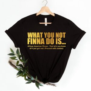 What You Not Finna Do Is Black Pride Sarcastic Shirt