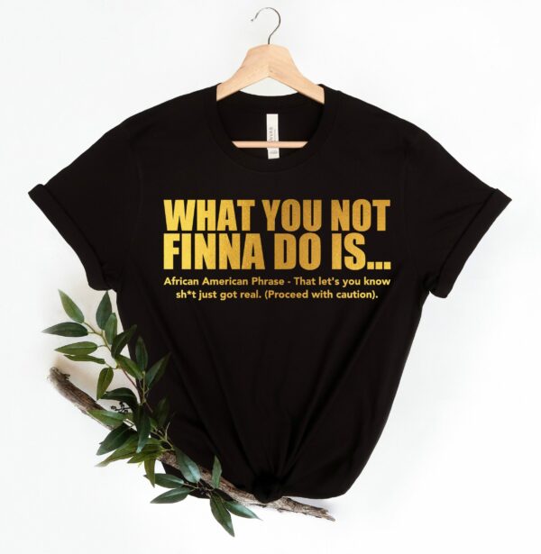 What You Not Finna Do Is Black Pride Sarcastic Shirt