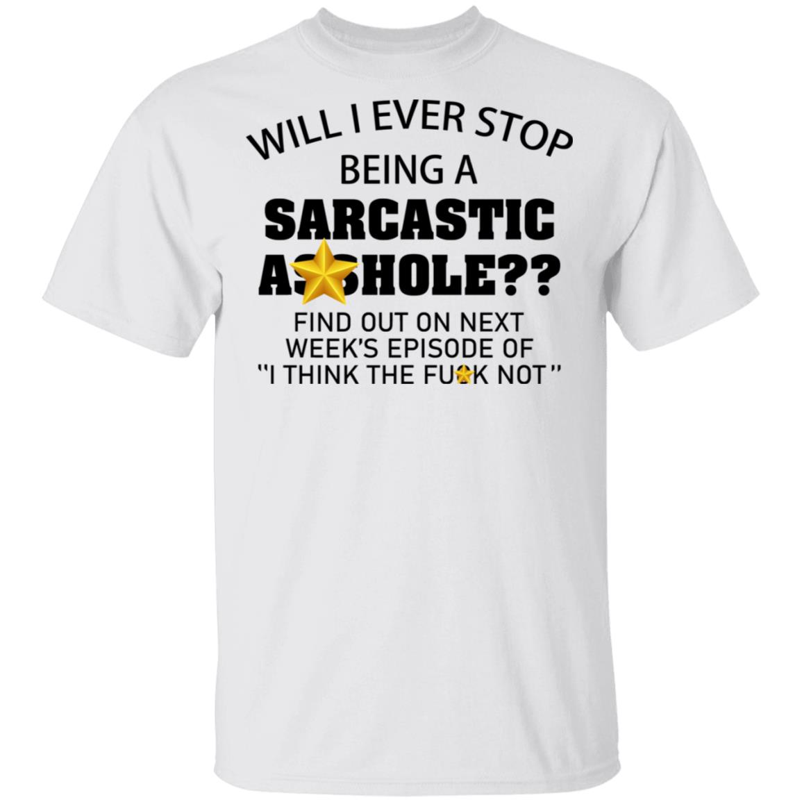 Will I ever stop being a sarcastic asshole shirt Will I ever stop being a sarcastic asshole shirt
