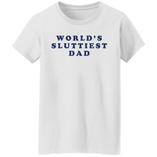 World’s sluttiest dad shirt World’s sluttiest dad shirt