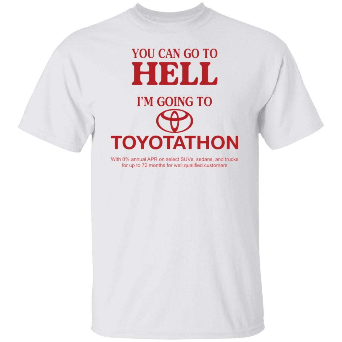 You Can Go To Hell Im Going To Toyotathon Shirt
