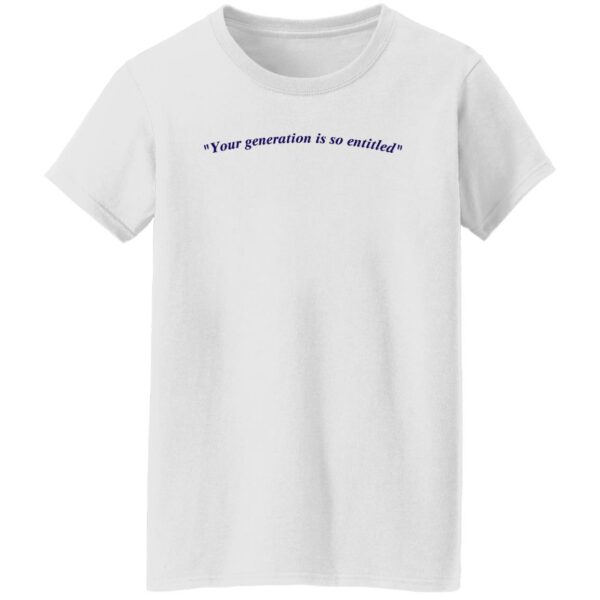 Your Generation Is So Entitled Shirt