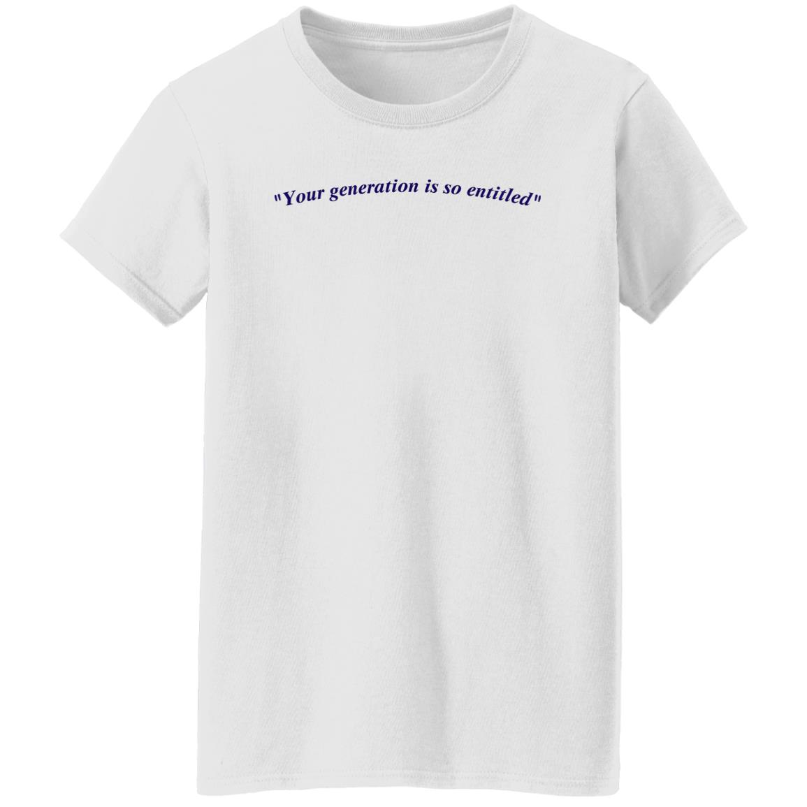 Your Generation Is So Entitled Shirt Your Generation Is So Entitled Shirt