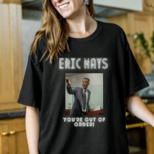 You’re Out Of Order Eric Mays T Shirt