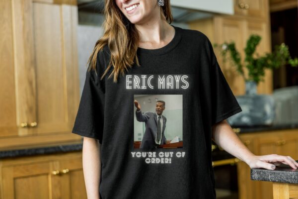 You’re Out Of Order Eric Mays T Shirt